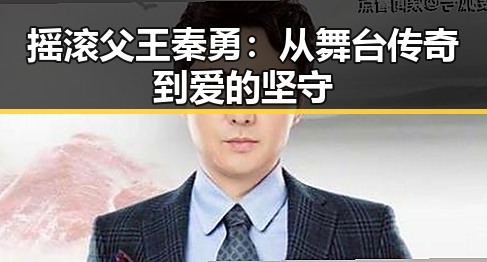 摇滚父王秦勇：从舞台传奇到爱的坚守