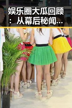 娱乐圈大瓜回顾：从幕后秘闻到网友热议的全过程